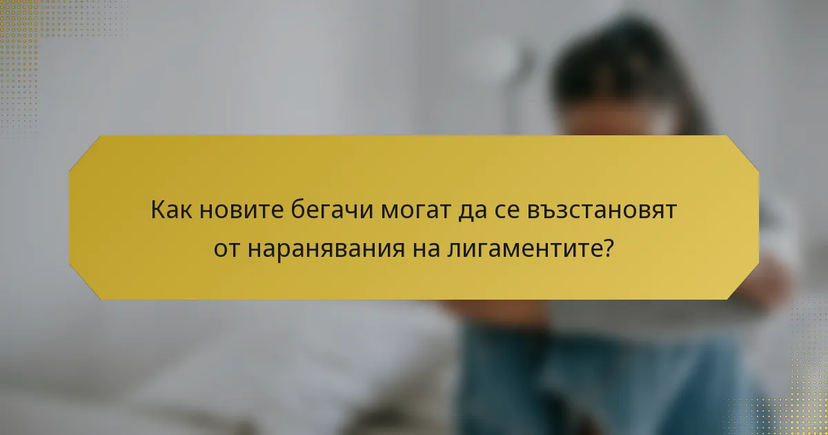 Как новите бегачи могат да се възстановят от наранявания на лигаментите?