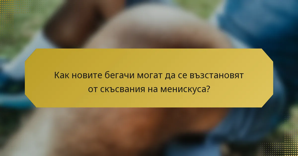 Как новите бегачи могат да се възстановят от скъсвания на менискуса?