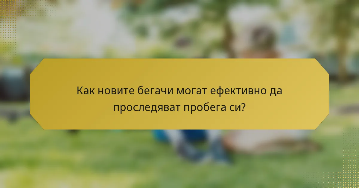 Как новите бегачи могат ефективно да проследяват пробега си?
