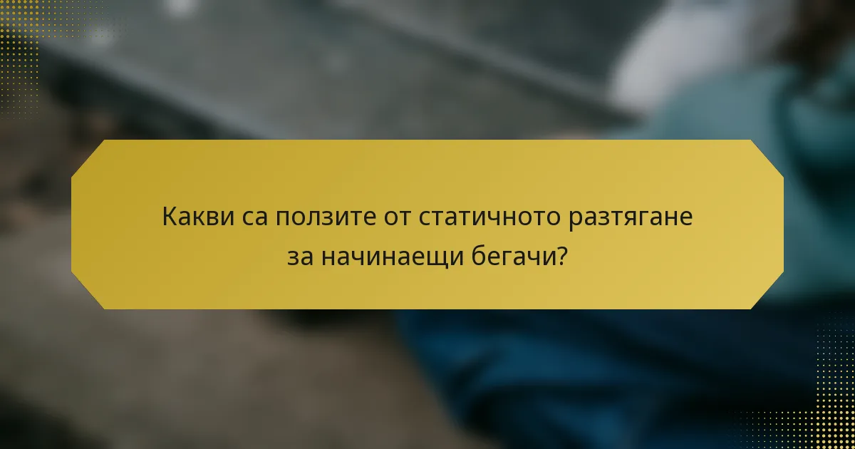 Какви са ползите от статичното разтягане за начинаещи бегачи?