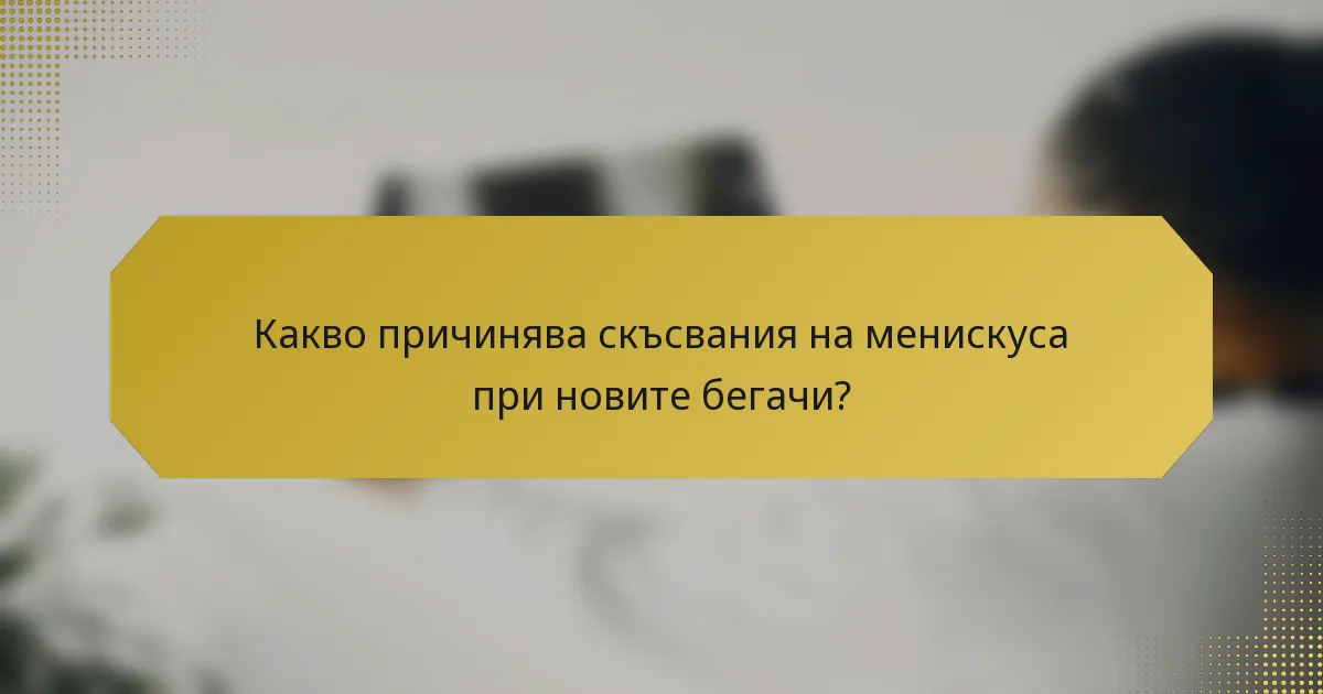 Какво причинява скъсвания на менискуса при новите бегачи?